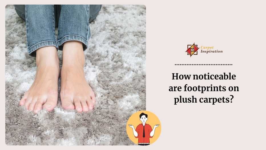 How noticeable are footprints on plush carpets