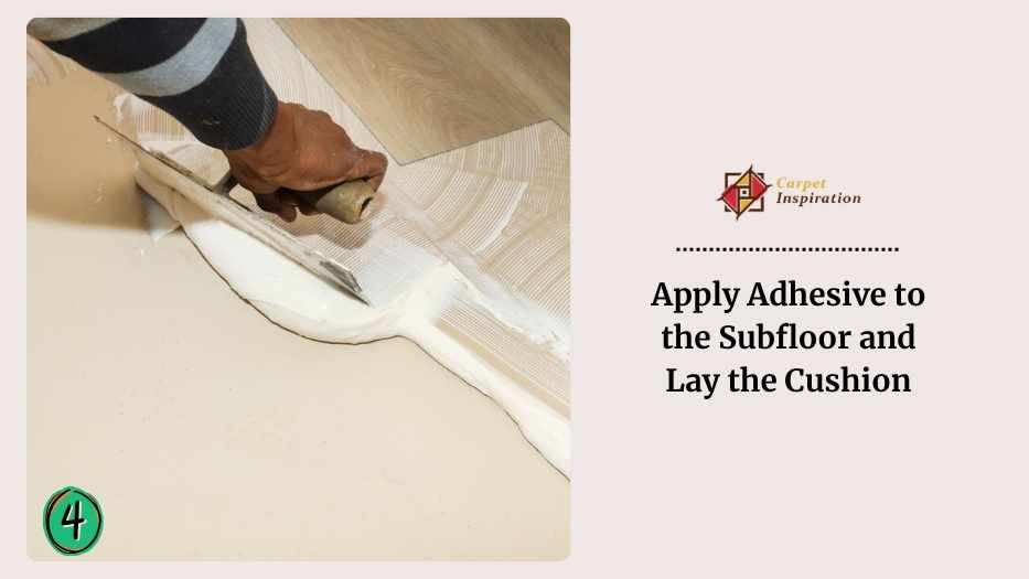 Apply Adhesive to the Subfloor and Lay the Cushion