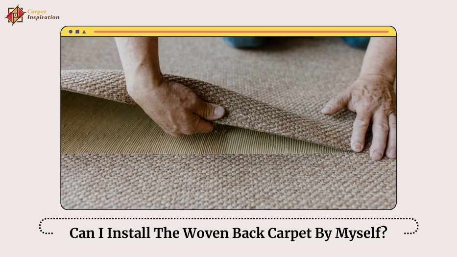 Can I Install The Woven Back Carpet By Myself